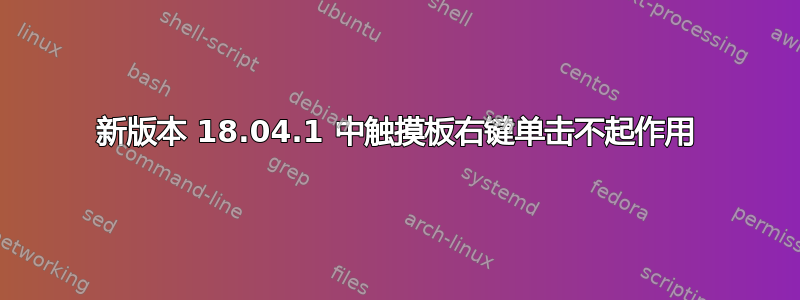 新版本 18.04.1 中触摸板右键单击不起作用