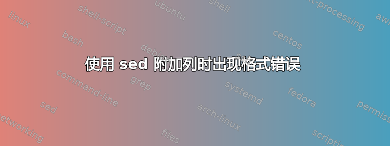 使用 sed 附加列时出现格式错误