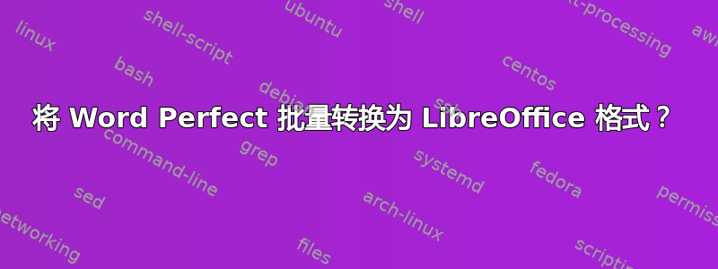 将 Word Perfect 批量转换为 LibreOffice 格式？