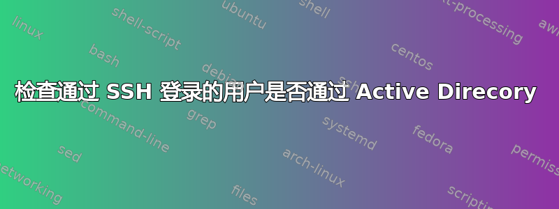 检查通过 SSH 登录的用户是否通过 Active Direcory