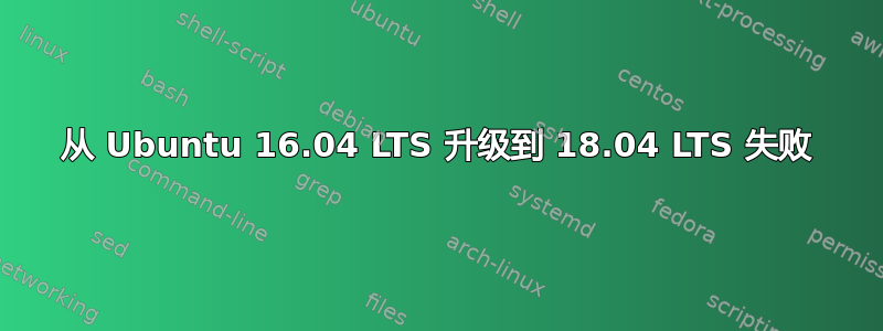 从 Ubuntu 16.04 LTS 升级到 18.04 LTS 失败