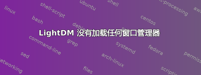 LightDM 没有加载任何窗口管理器