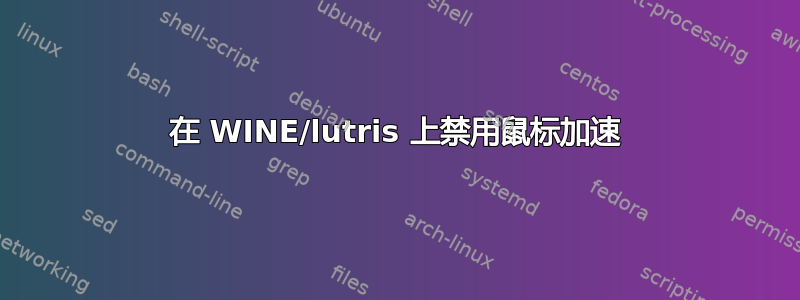 在 WINE/lutris 上禁用鼠标加速