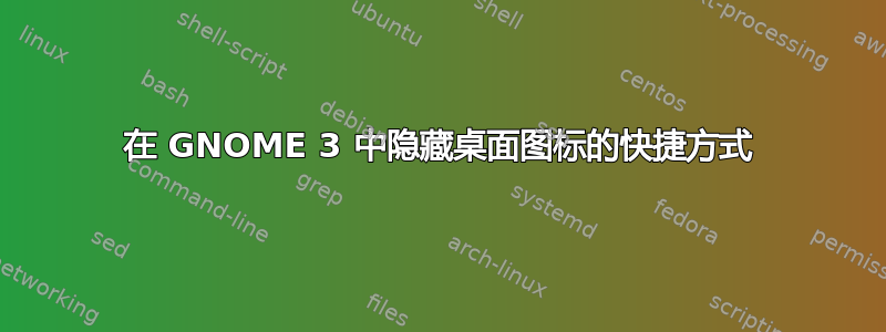 在 GNOME 3 中隐藏桌面图标的快捷方式