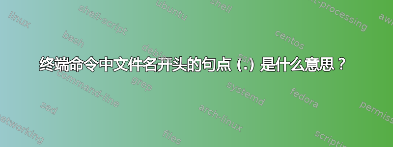 终端命令中文件名开头的句点 (.) 是什么意思？