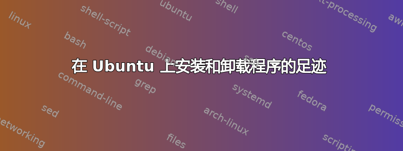 在 Ubuntu 上安装和卸载程序的足迹