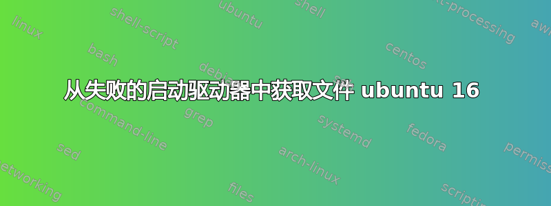 从失败的启动驱动器中获取文件 ubuntu 16