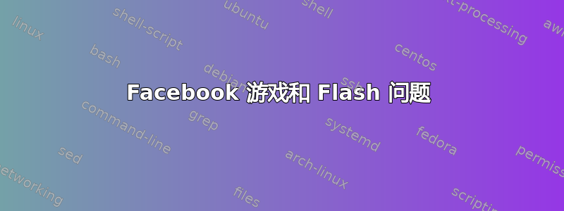 Facebook 游戏和 Flash 问题