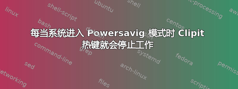 每当系统进入 Powersavig 模式时 Clipit 热键就会停止工作