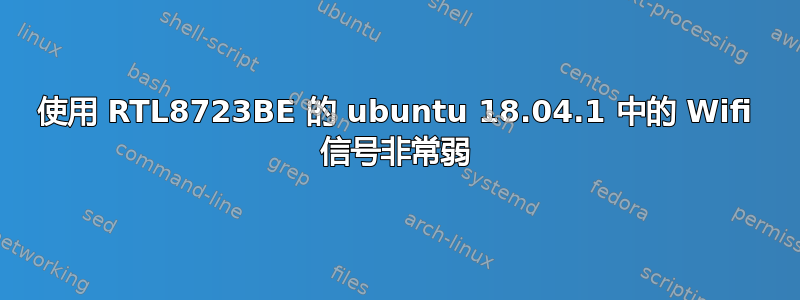 使用 RTL8723BE 的 ubuntu 18.04.1 中的 Wifi 信号非常弱