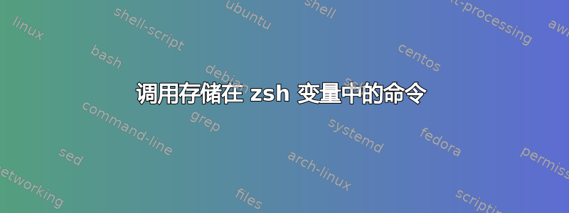 调用存储在 zsh 变量中的命令