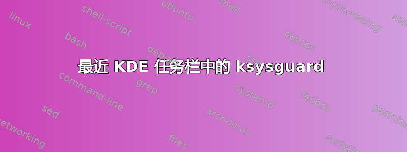 最近 KDE 任务栏中的 ksysguard