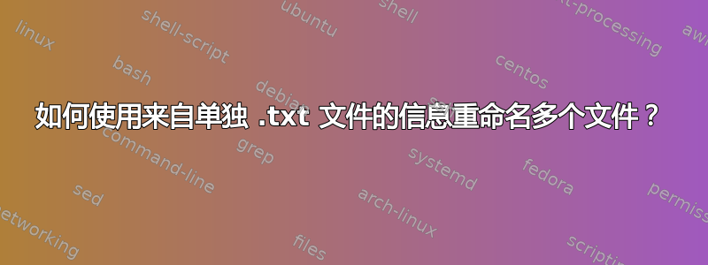 如何使用来自单独 .txt 文件的信息重命名多个文件？