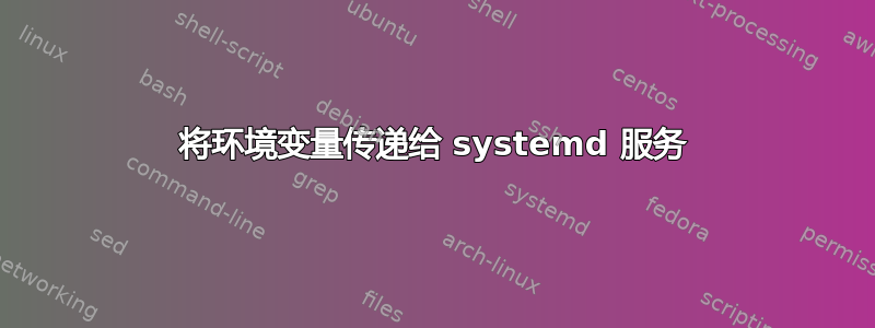 将环境变量传递给 systemd 服务