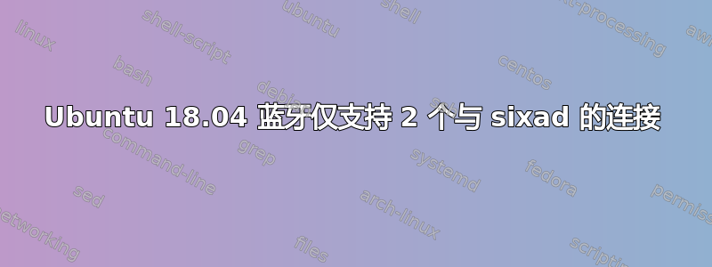 Ubuntu 18.04 蓝牙仅支持 2 个与 sixad 的连接