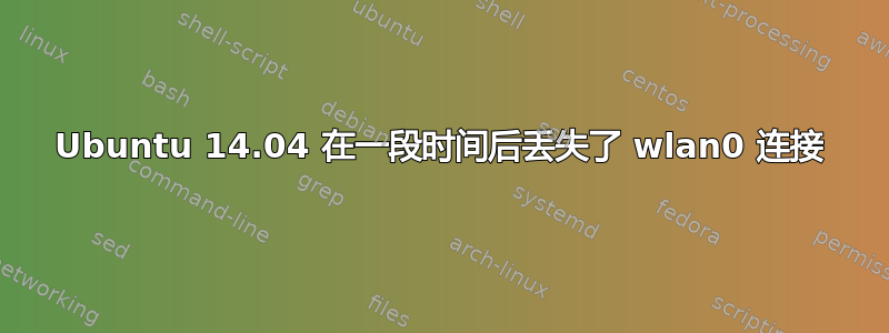 Ubuntu 14.04 在一段时间后丢失了 wlan0 连接