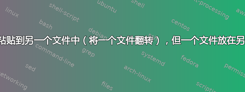 如何将一个文件粘贴到另一个文件中（将一个文件翻转），但一个文件放在另一个文件下面？