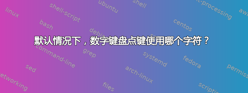 默认情况下，数字键盘点键使用哪个字符？