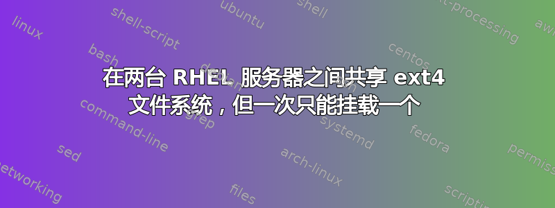 在两台 RHEL 服务器之间共享 ext4 文件系统，但一次只能挂载一个