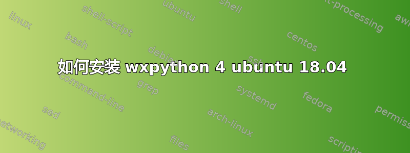 如何安装 wxpython 4 ubuntu 18.04