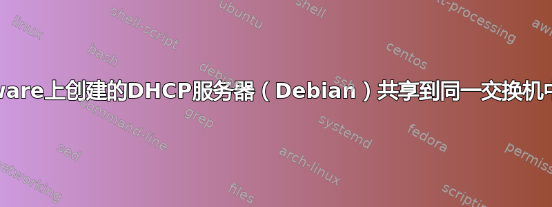 如何将VMware上创建的DHCP服务器（Debian）共享到同一交换机中的其他PC