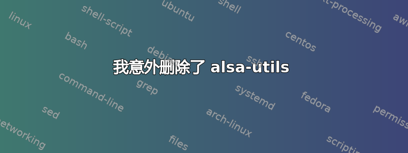 我意外删除了 alsa-utils