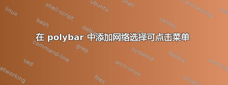 在 polybar 中添加网络选择可点击菜单