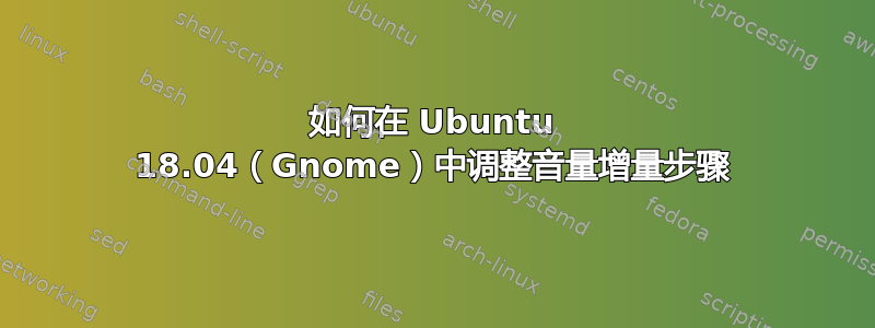 如何在 Ubuntu 18.04（Gnome）中调整音量增量步骤