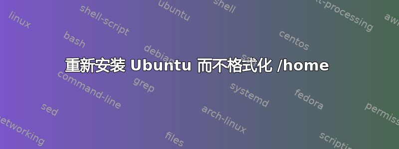 重新安装 Ubuntu 而不格式化 /home