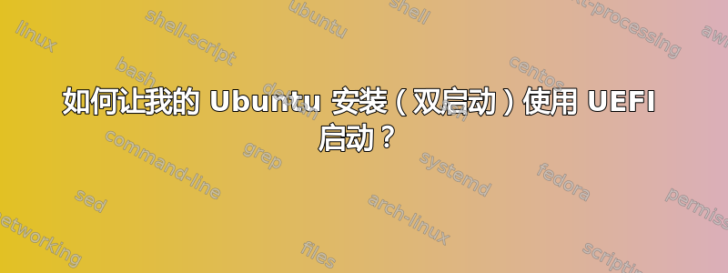 如何让我的 Ubuntu 安装（双启动）使用 UEFI 启动？