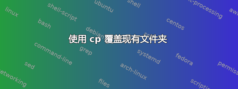 使用 cp 覆盖现有文件夹