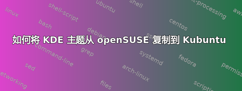 如何将 KDE 主题从 openSUSE 复制到 Kubuntu