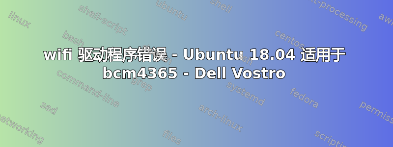 wifi 驱动程序错误 - Ubuntu 18.04 适用于 bcm4365 - Dell Vostro