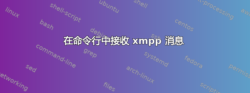 在命令行中接收 xmpp 消息