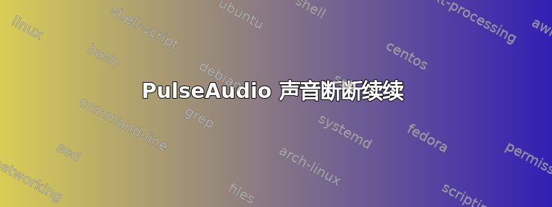 PulseAudio 声音断断续续