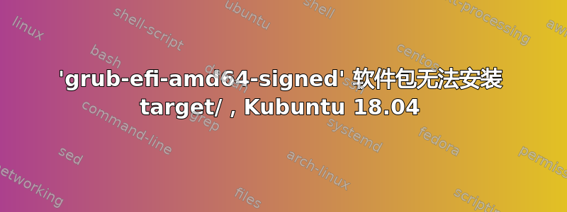 'grub-efi-amd64-signed' 软件包无法安装 target/，Kubuntu 18.04