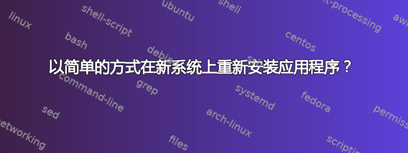 以简单的方式在新系统上重新安装应用程序？