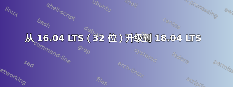 从 16.04 LTS（32 位）升级到 18.04 LTS 