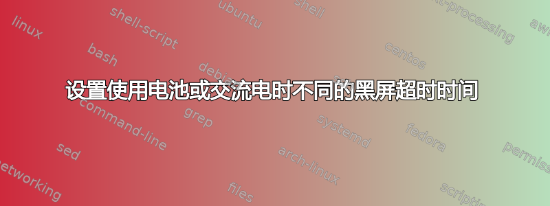 设置使用电池或交流电时不同的黑屏超时时间