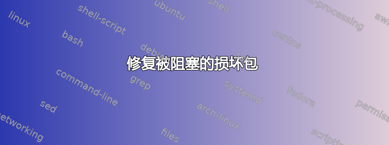 修复被阻塞的损坏包