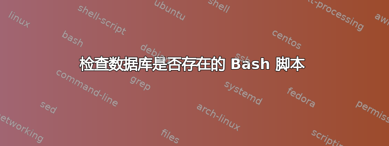 检查数据库是否存在的 Bash 脚本