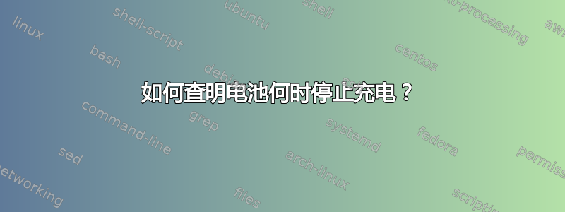 如何查明电池何时停止充电？