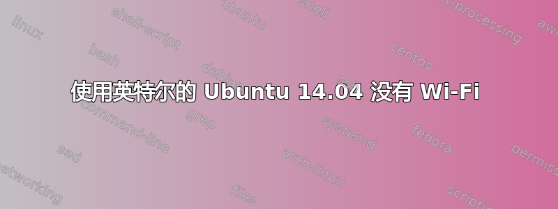 使用英特尔的 Ubuntu 14.04 没有 Wi-Fi