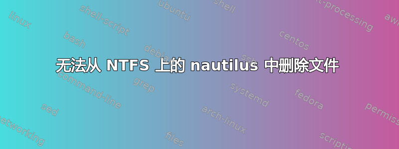 无法从 NTFS 上的 nautilus 中删除文件