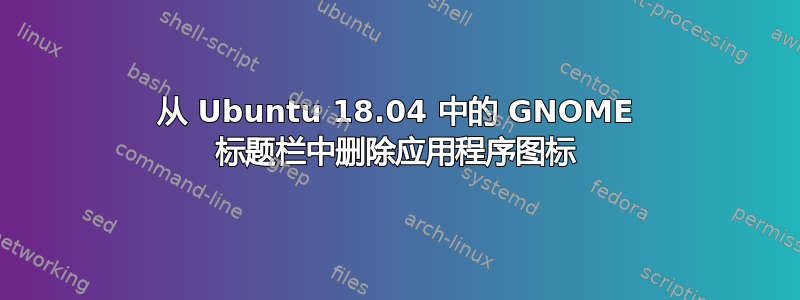 从 Ubuntu 18.04 中的 GNOME 标题栏中删除应用程序图标