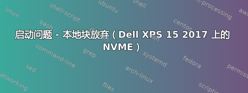 启动问题 - 本地块放弃（Dell XPS 15 2017 上的 NVME）