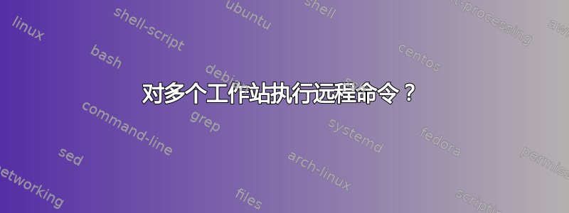 对多个工作站执行远程命令？