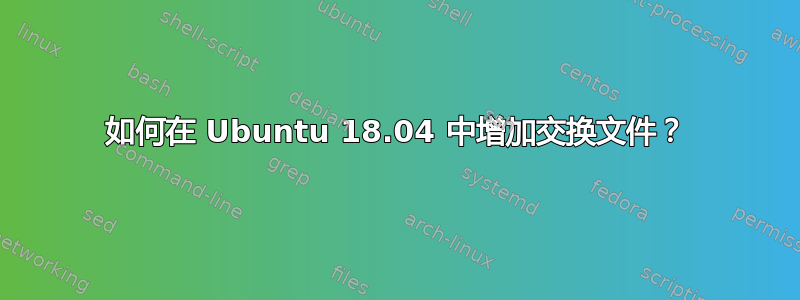 如何在 Ubuntu 18.04 中增加交换文件？