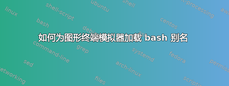 如何为图形终端模拟器加载 bash 别名