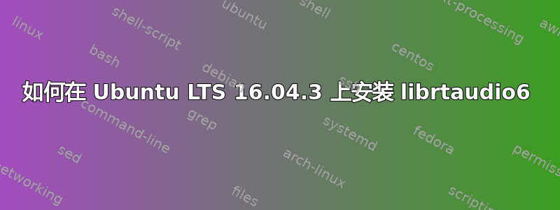 如何在 Ubuntu LTS 16.04.3 上安装 librtaudio6